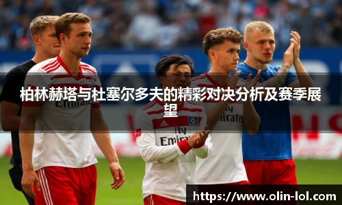 柏林赫塔与杜塞尔多夫的精彩对决分析及赛季展望